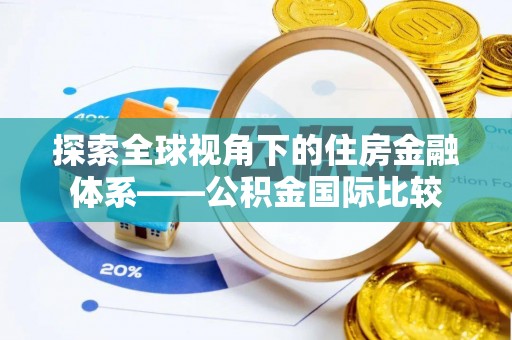 洋县探索全球视角下的住房金融体系——公积金国际比较