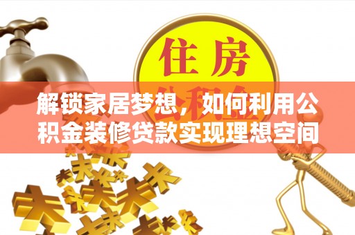 洋县解锁家居梦想，如何利用公积金装修贷款实现理想空间