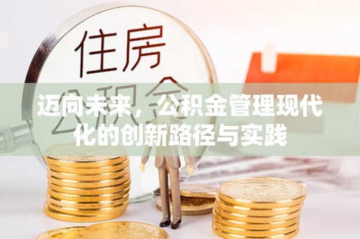 洋县迈向未来，公积金管理现代化的创新路径与实践