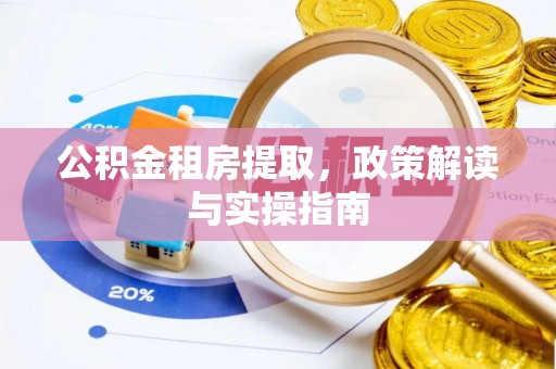 洋县公积金租房提取，政策解读与实操指南